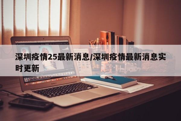 深圳疫情25最新消息/深圳疫情最新消息实时更新