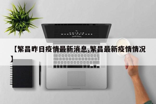 【繁昌昨日疫情最新消息,繁昌最新疫情情况】