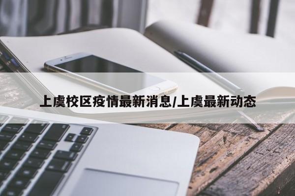 上虞校区疫情最新消息/上虞最新动态