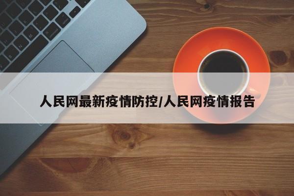 人民网最新疫情防控/人民网疫情报告