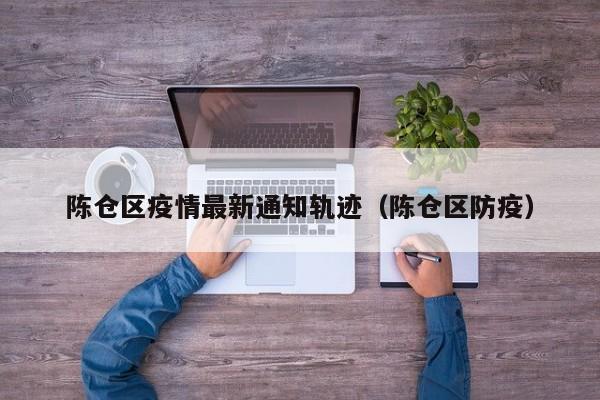 陈仓区疫情最新通知轨迹（陈仓区防疫）