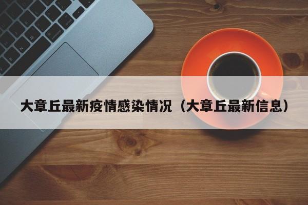 大章丘最新疫情感染情况（大章丘最新信息）