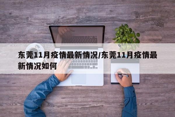 东莞11月疫情最新情况/东莞11月疫情最新情况如何