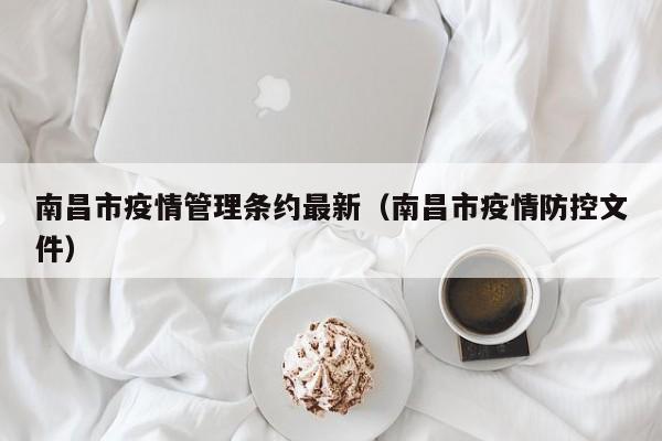 南昌市疫情管理条约最新（南昌市疫情防控文件）